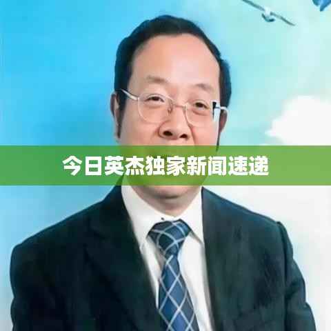 今日英杰独家新闻速递