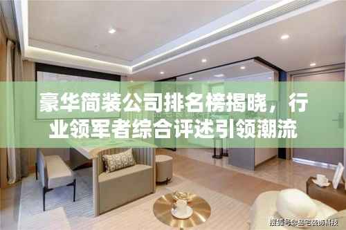 豪华简装公司排名榜揭晓，行业领军者综合评述引领潮流