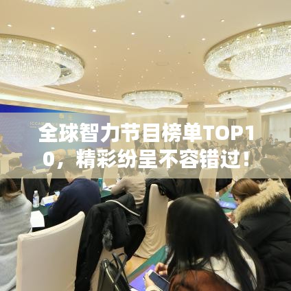 全球智力节目榜单TOP10,精彩纷呈不容错过!